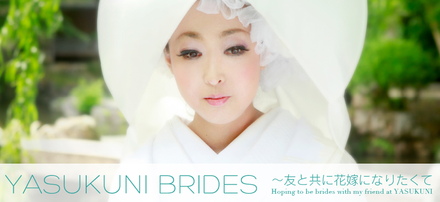 YASUKUNI BRIDES～友と共に花嫁になりたくてHoping to be brides with my friend at YASUKUNI 